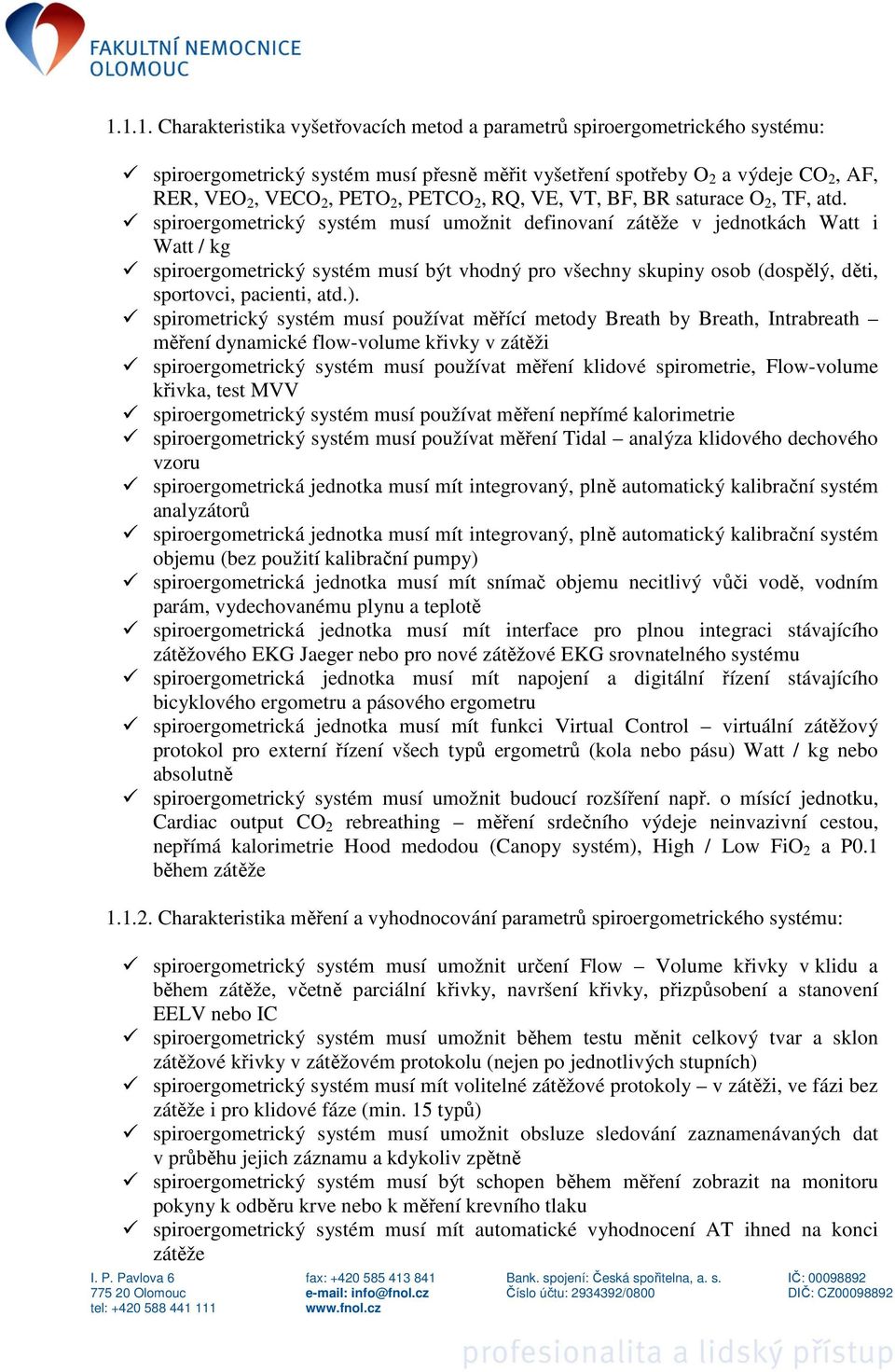 spiroergometrický systém musí umožnit definovaní zátěže v jednotkách Watt i Watt / kg spiroergometrický systém musí být vhodný pro všechny skupiny osob (dospělý, děti, sportovci, pacienti, atd.).