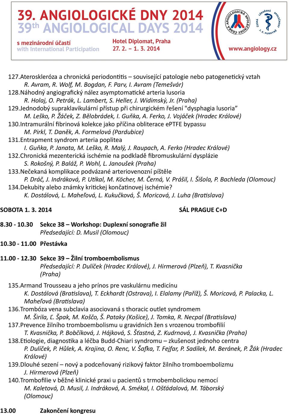 Jednodobý supraklavikulární přístup při chirurgickém řešení "dysphagia lusoria M. Leško, P. Žáček, Z. Bělobrádek, I. Guňka, A. Ferko, J. Vojáček (Hradec Králové) 130.