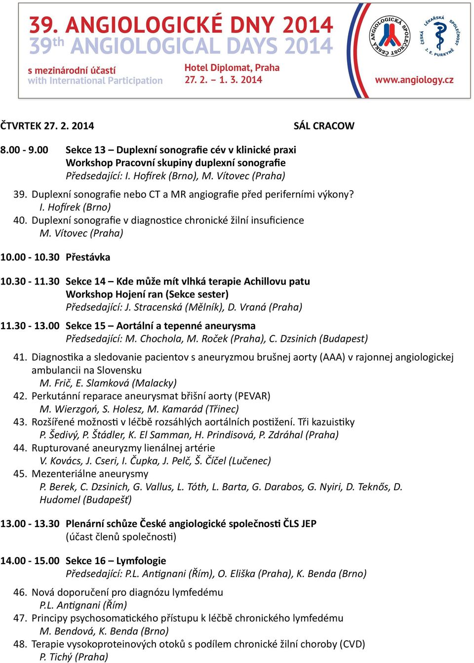 30-11.30 Sekce 14 Kde může mít vlhká terapie Achillovu patu Workshop Hojení ran (Sekce sester) Předsedající: J. Stracenská (Mělník), D. Vraná (Praha) 11.30-13.