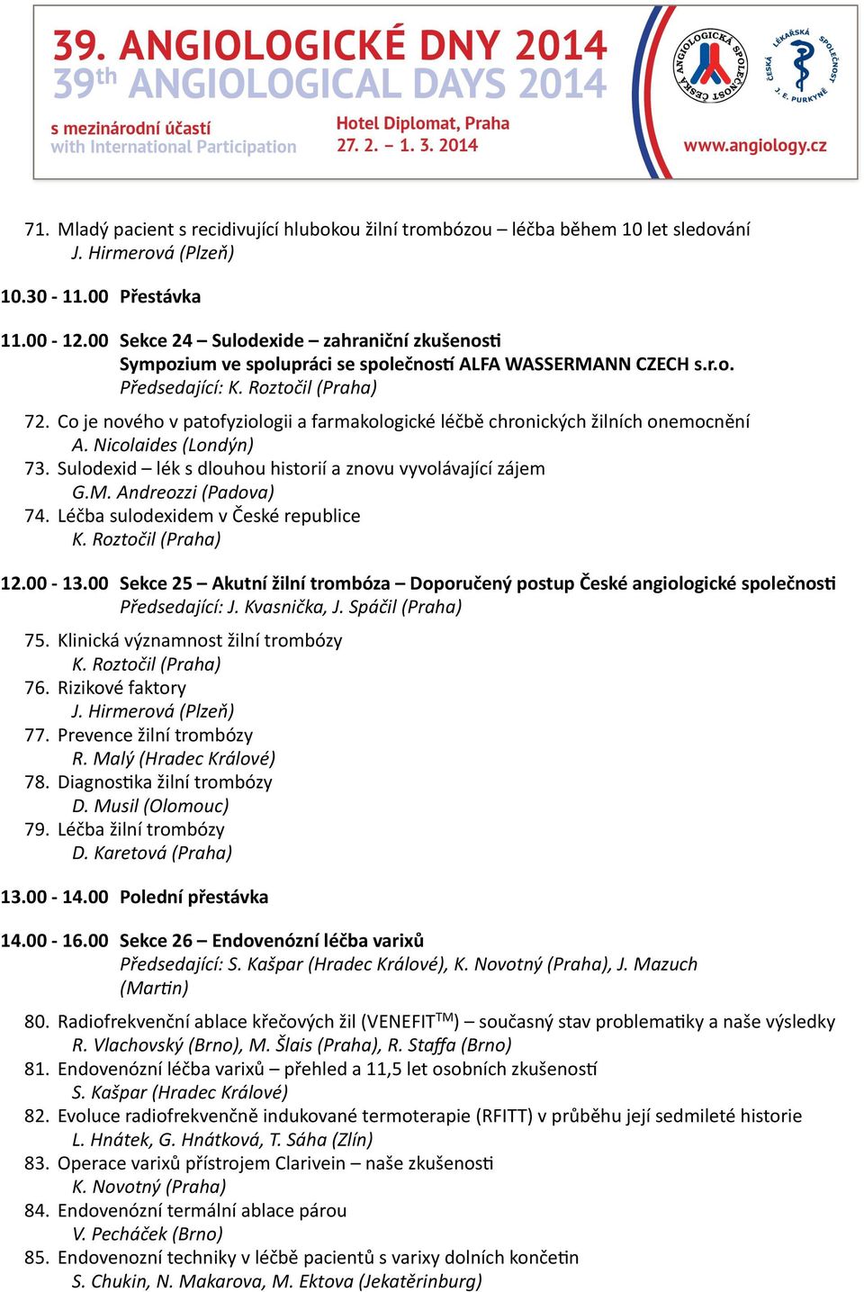 Co je nového v patofyziologii a farmakologické léčbě chronických žilních onemocnění A. Nicolaides (Londýn) 73. Sulodexid lék s dlouhou historií a znovu vyvolávající zájem G.M. Andreozzi (Padova) 74.