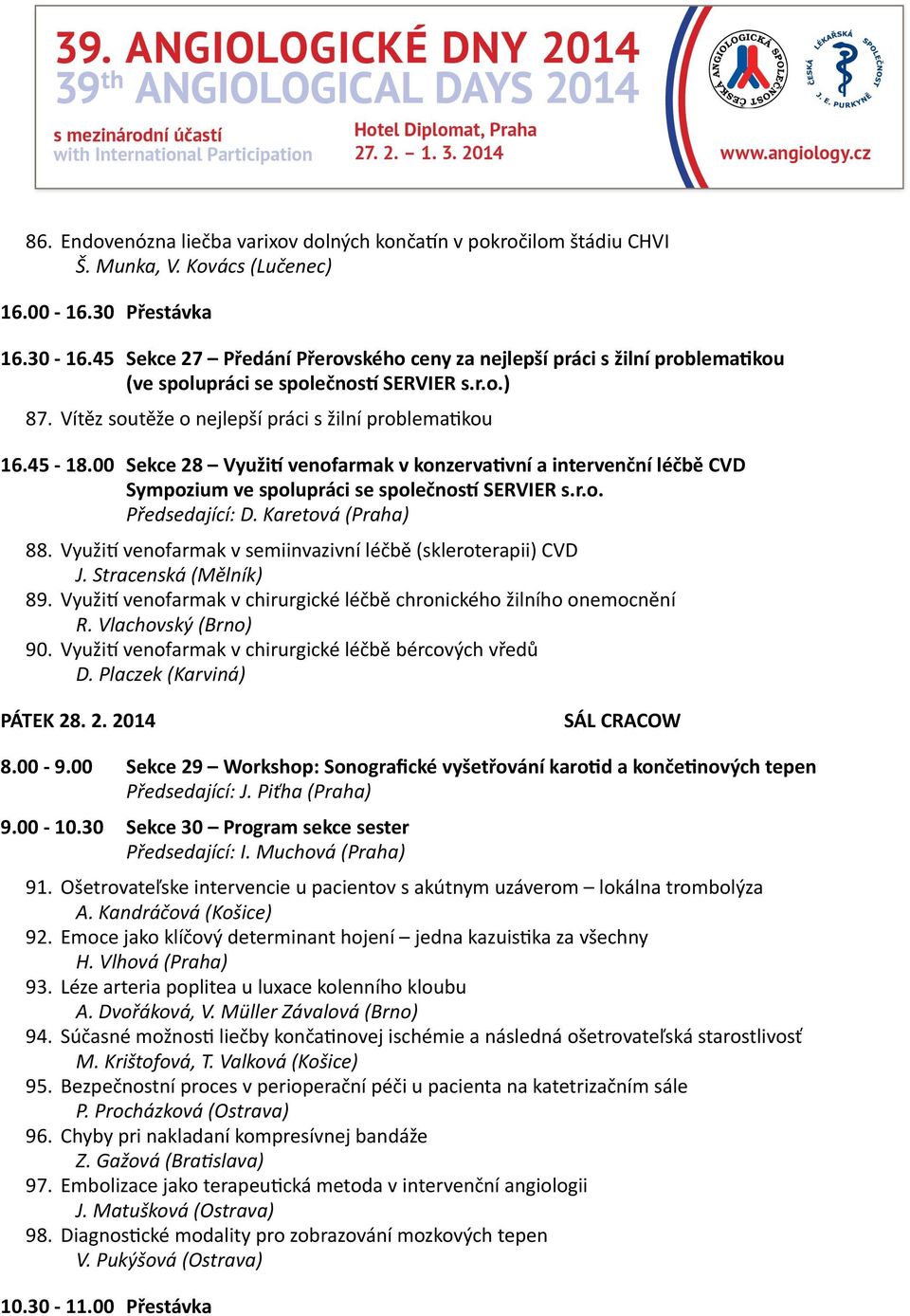 00 Sekce 28 Využic venofarmak v konzervamvní a intervenční léčbě CVD Sympozium ve spolupráci se společnosc SERVIER s.r.o. Předsedající: D. Karetová (Praha) 88.