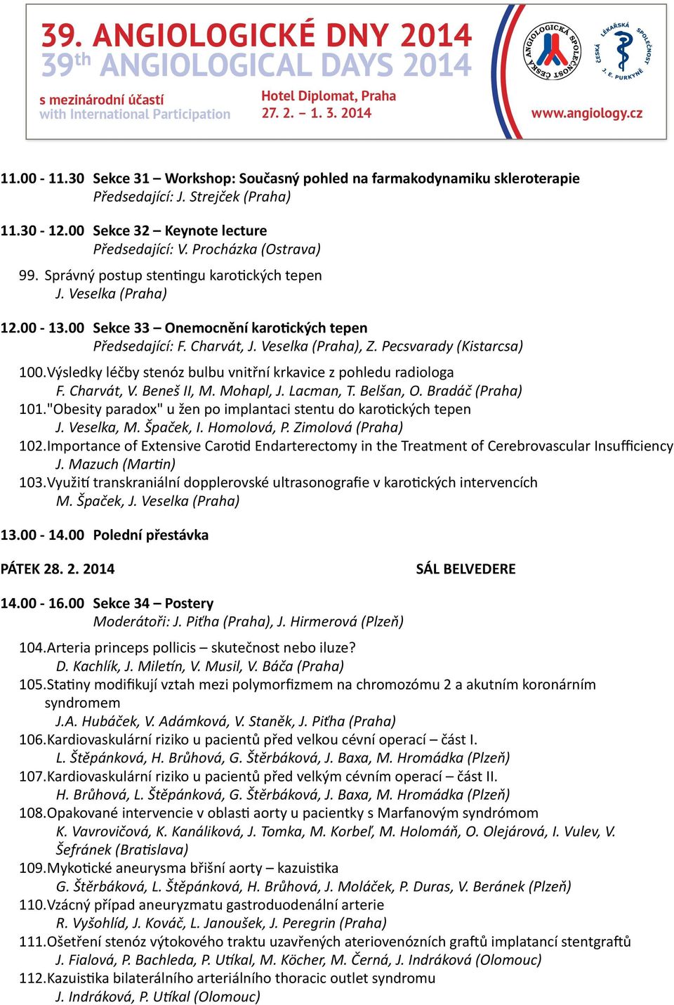 Výsledky léčby stenóz bulbu vnitřní krkavice z pohledu radiologa F. Charvát, V. Beneš II, M. Mohapl, J. Lacman, T. Belšan, O. Bradáč (Praha) 101.