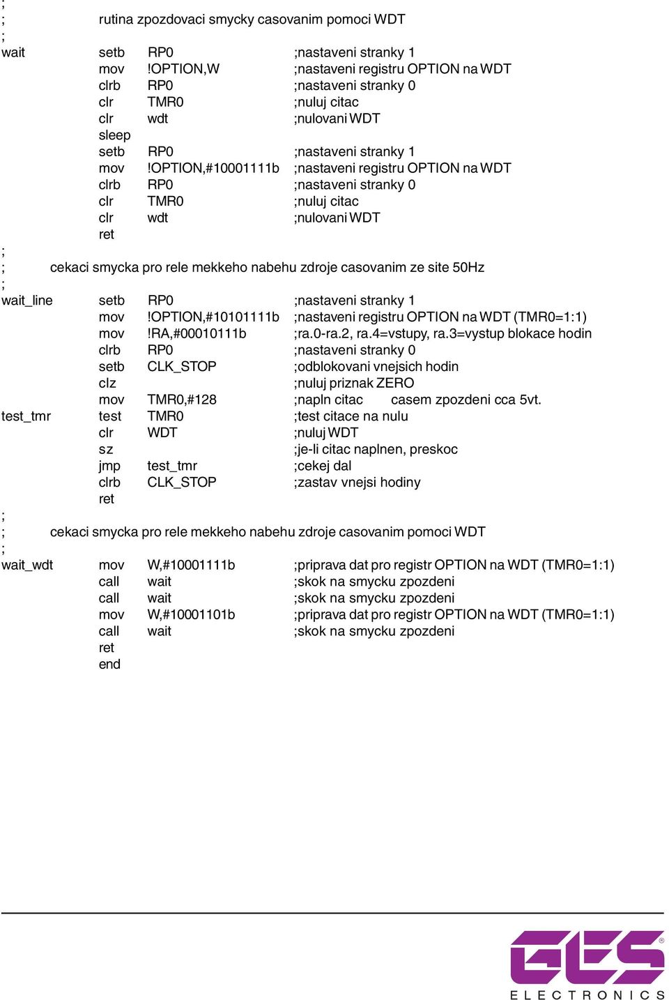 option,#10001111b nastaveni registru OPTION na WDT clrb RP0 nastaveni stranky 0 clr TMR0 nuluj citac clr wdt nulovani WDT ret cekaci smycka pro rele mekkeho nabehu zdroje casovanim ze site 50Hz