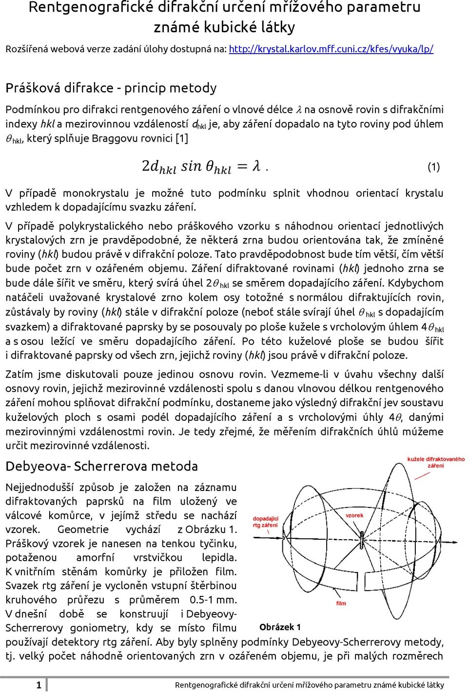 dopadalo na tyto roviny pod úhlem hkl, který splňuje Braggovu rovnici [1]. (1) V případě monokrystalu je možné tuto podmínku splnit vhodnou orientací krystalu vzhledem k dopadajícímu svazku záření.