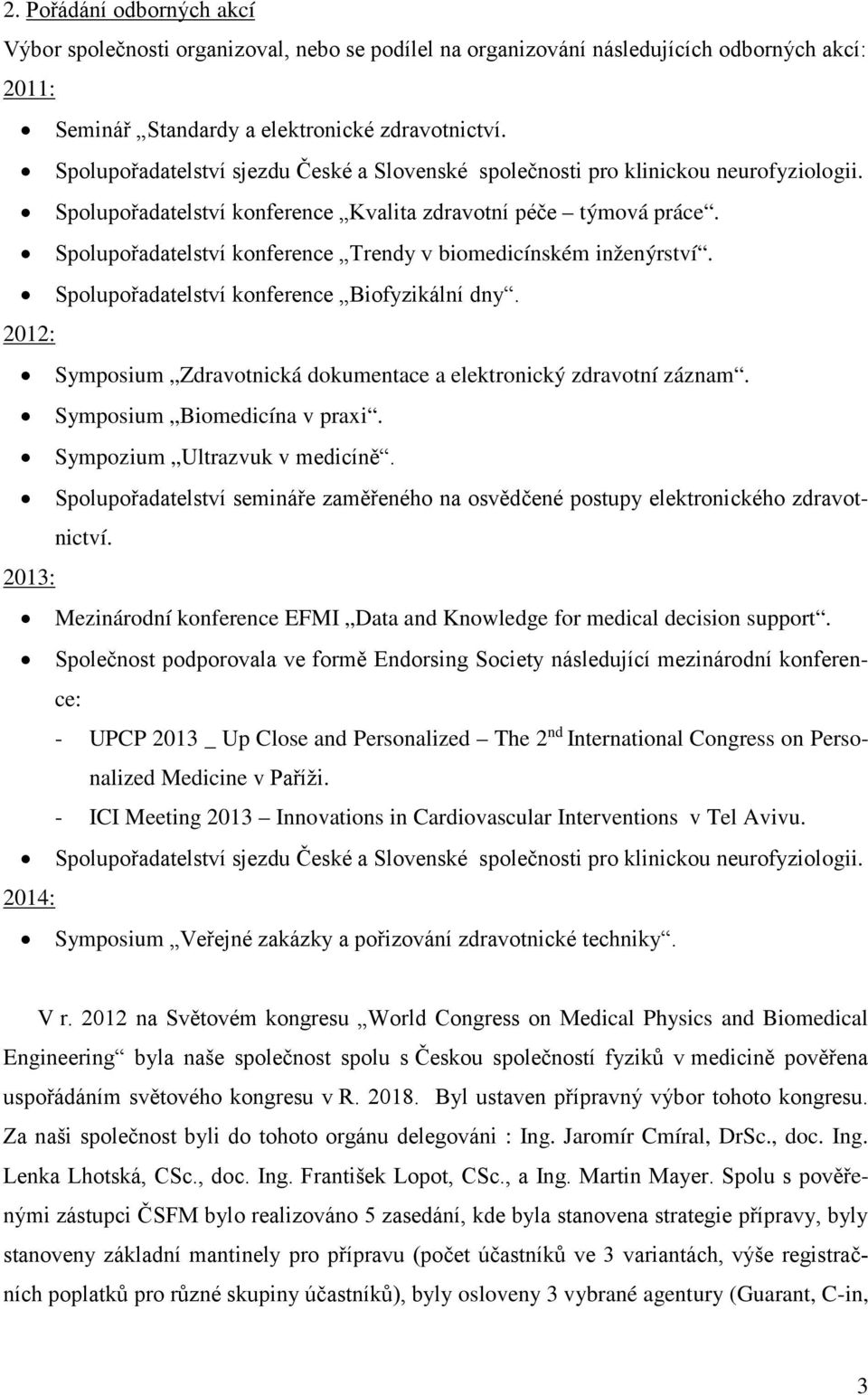 Spolupořadatelství konference Trendy v biomedicínském inženýrství. Spolupořadatelství konference Biofyzikální dny. 2012: Symposium Zdravotnická dokumentace a elektronický zdravotní záznam.
