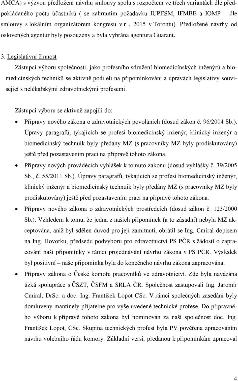 Legislativní činnost Zástupci výboru společnosti, jako profesního sdružení biomedicínských inženýrů a biomedicínských techniků se aktivně podíleli na připomínkování a úpravách legislativy související