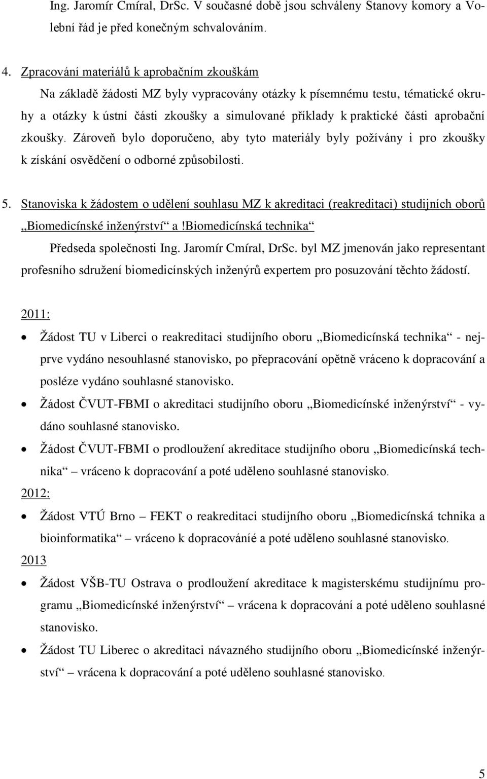 aprobační zkoušky. Zároveň bylo doporučeno, aby tyto materiály byly požívány i pro zkoušky k získání osvědčení o odborné způsobilosti. 5.