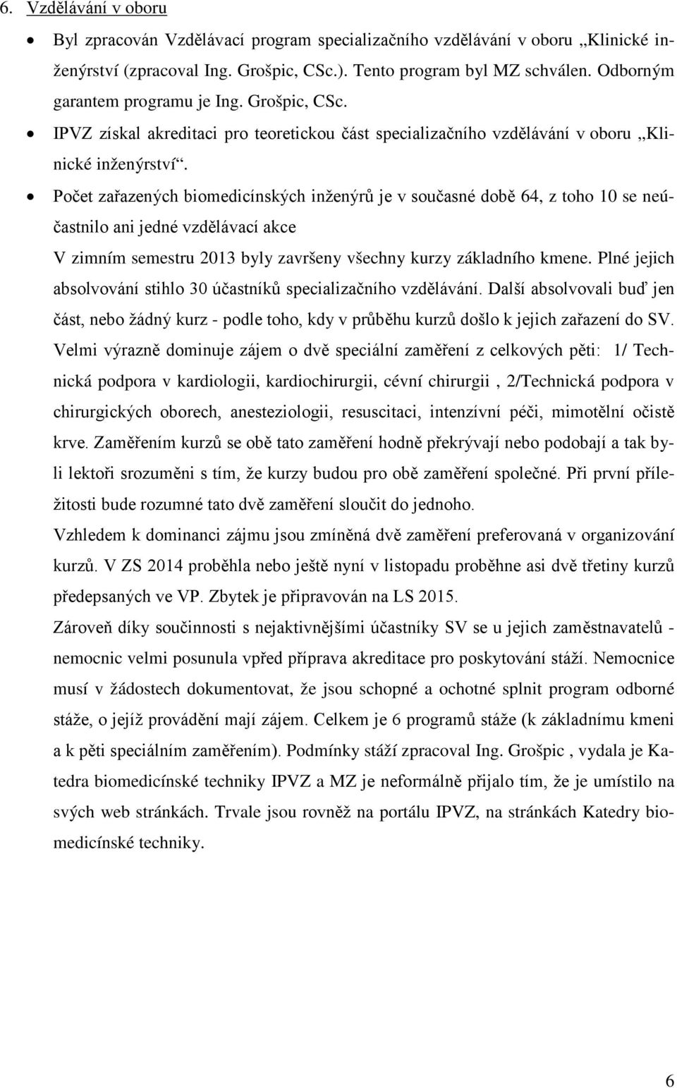 Počet zařazených biomedicínských inženýrů je v současné době 64, z toho 10 se neúčastnilo ani jedné vzdělávací akce V zimním semestru 2013 byly završeny všechny kurzy základního kmene.