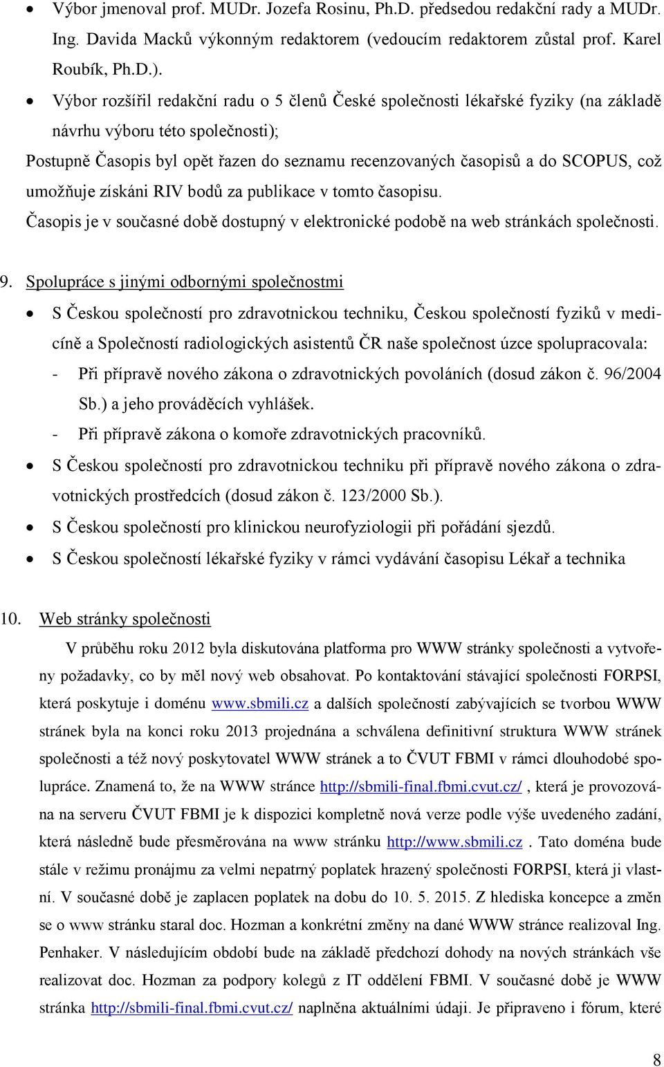 což umožňuje získáni RIV bodů za publikace v tomto časopisu. Časopis je v současné době dostupný v elektronické podobě na web stránkách společnosti. 9.