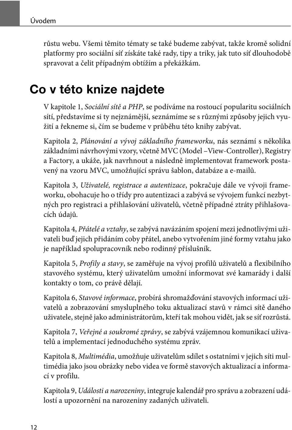 Co v této knize najdete V kapitole 1, Sociální sítě a PHP, se podíváme na rostoucí popularitu sociálních sítí, představíme si ty nejznámější, seznámíme se s různými způsoby jejich využití a řekneme