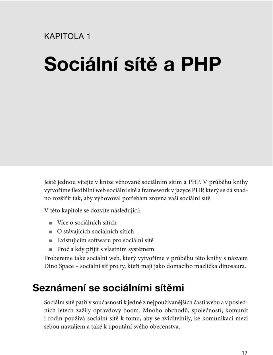 V této kapitole se dozvíte následující: Více o sociálních sítích O stávajících sociálních sítích Existujícím softwaru pro sociální sítě Proč a kdy přijít s vlastním systémem Probereme také sociální