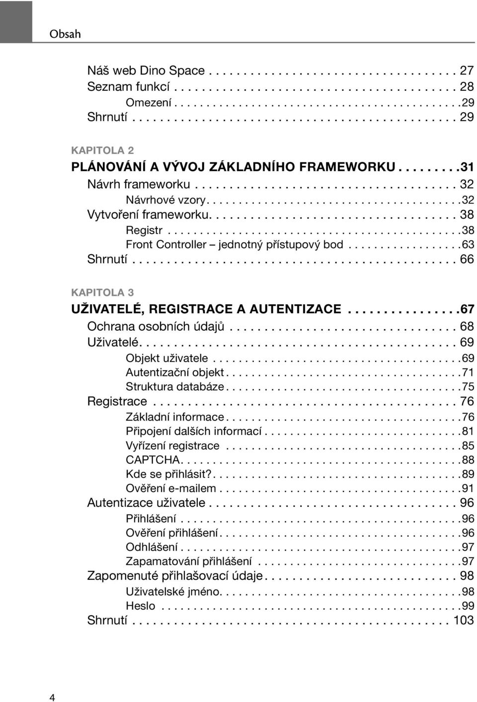 .......................................32 Vytvoření frameworku.................................... 38 Registr..............................................38 Front Controller jednotný přístupový bod.