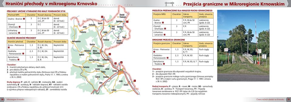 ccm, ZT Chomýž - Chomiaża 2 Linhartovy - Lenarcice 3 SILNIČNÍ HRANIČNÍ PŘECHODY denně (6-22 hod.) 3 P, C denně (6-22 hod.) 3 P, C, M do 50 ccm, ZT denně (6-22 hod.