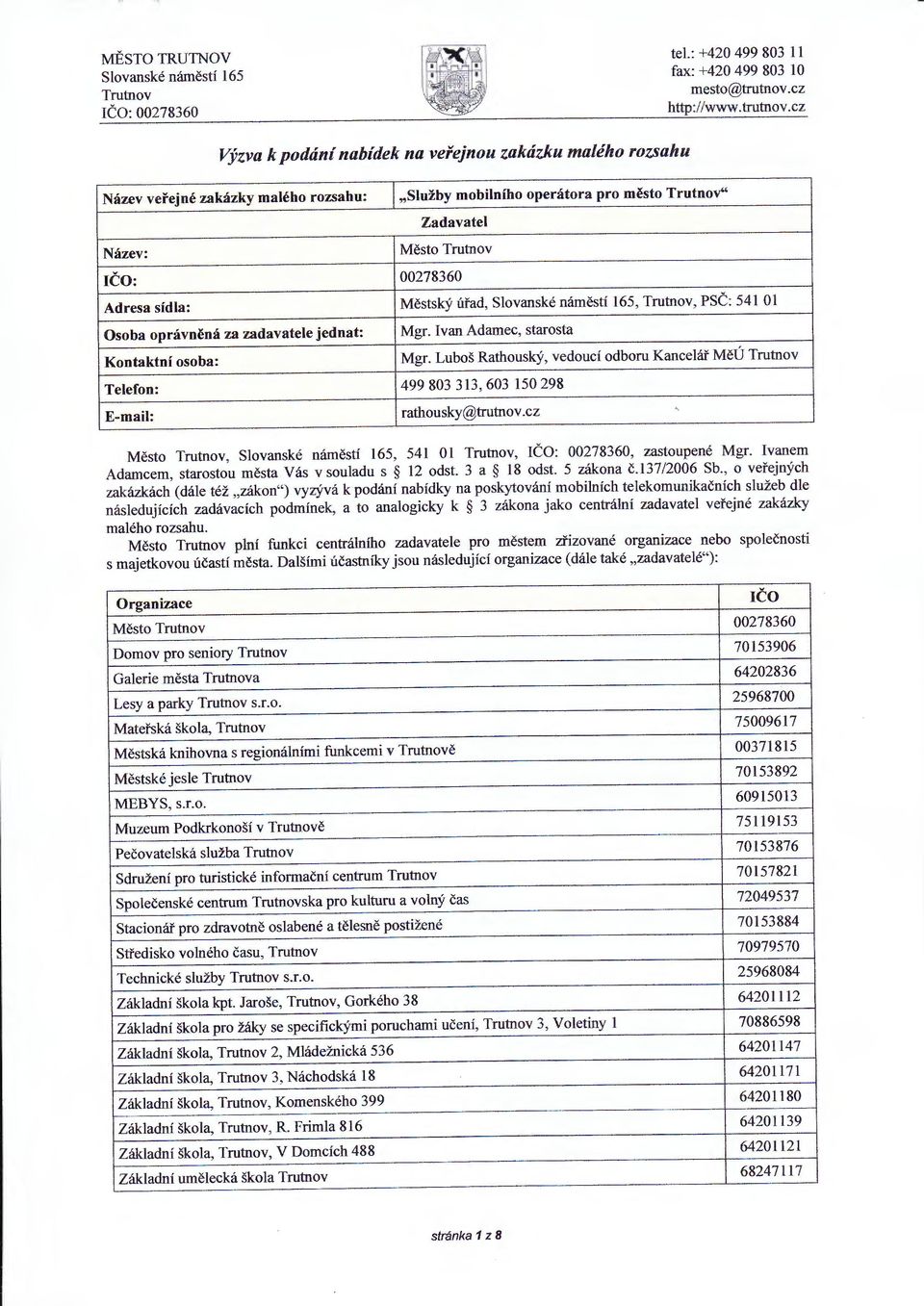 Adresa sídla: Městský úřad,,, PSČ: 541 01 Osoba oprávněná za zadavatele jednat: Kontaktní osoba: Mgr. Ivan Adamec, starosta Telefon: 499 803 313, 603 150 298 Mgr.