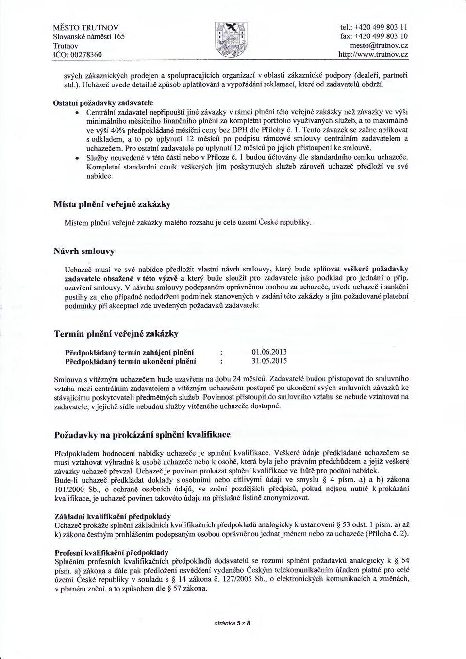 partneři Ostatní požadavky zadavatele Centrální zadavatel nepřipouští jiné závazky v rámci plnění této veřejné zakázky než závazky ve výši minimálního měsíčního finančního plnění za kompletní