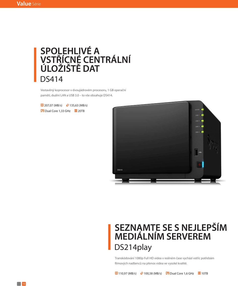 207,07 (MB/s) 135,63 (MB/s) Dual Core 1,33 GHz 20TB SEZNAMTE SE S NEJLEPŠÍM MEDIÁLNÍM SERVEREM DS214play