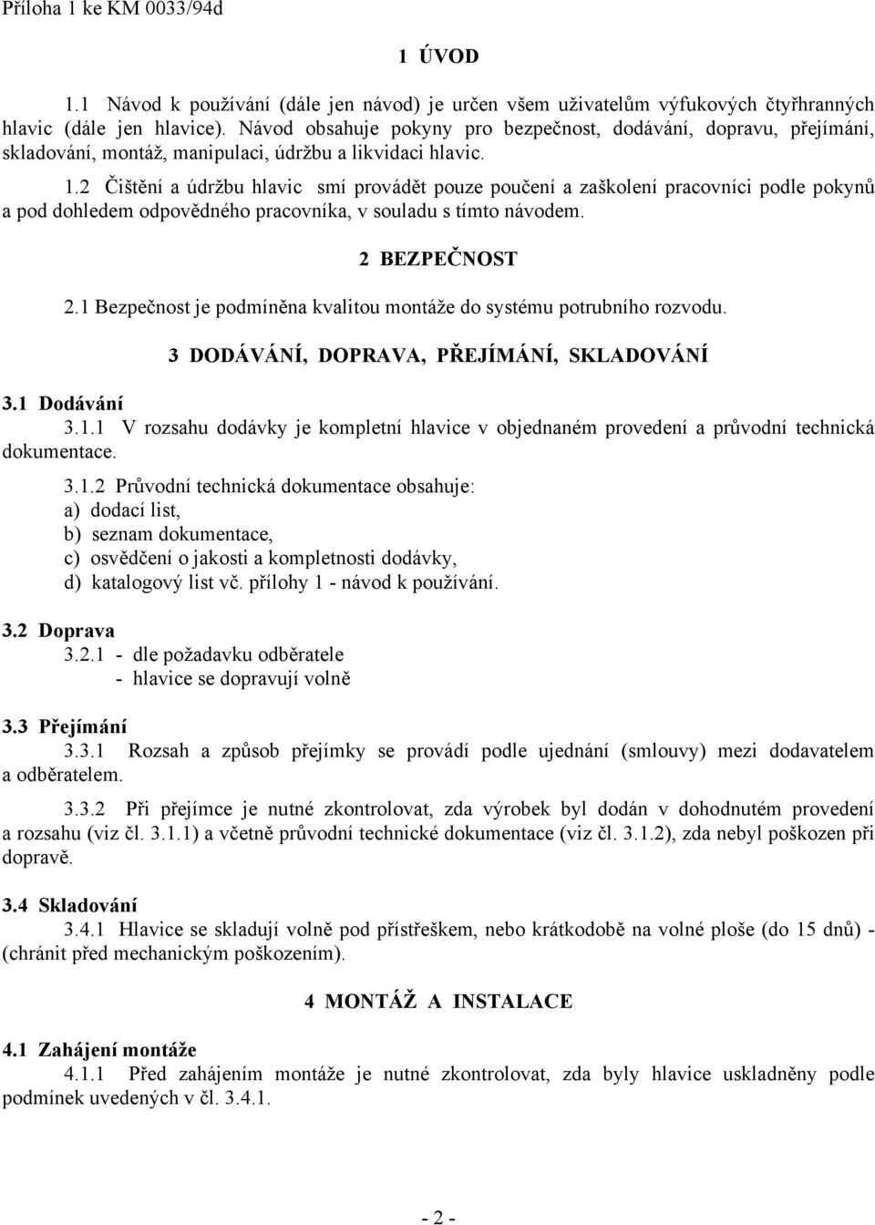 2 Čištění a údržbu hlavic smí provádět pouze poučení a zaškolení pracovníci podle pokynů a pod dohledem odpovědného pracovníka, v souladu s tímto návodem. 2 BEZPEČNOST 2.