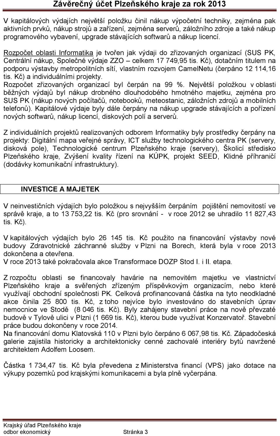 Kč), dotačním titulem na podporu výstavby metropolitních sítí, vlastním rozvojem CamelNetu (čerpáno 12 114,16 tis. Kč) a individuálními projekty. Rozpočet zřizovaných organizací byl čerpán na 99 %.