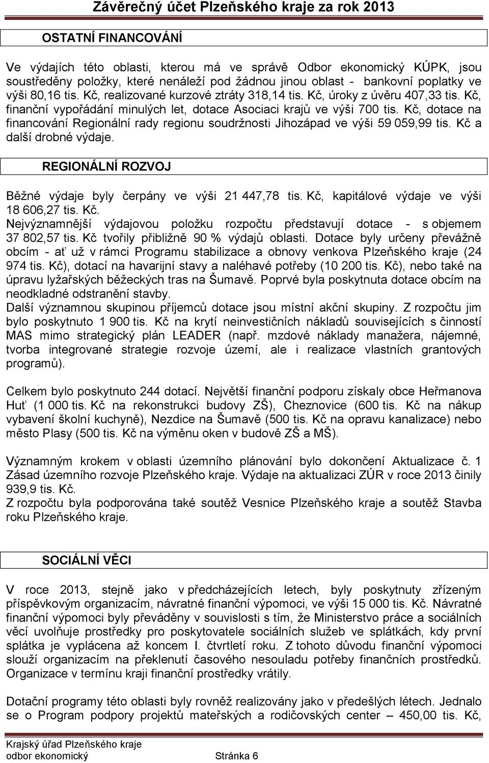 Kč, dotace na financování Regionální rady regionu soudržnosti Jihozápad ve výši 59 059,99 tis. Kč a další drobné výdaje. REGIONÁLNÍ ROZVOJ Běžné výdaje byly čerpány ve výši 21 447,78 tis.