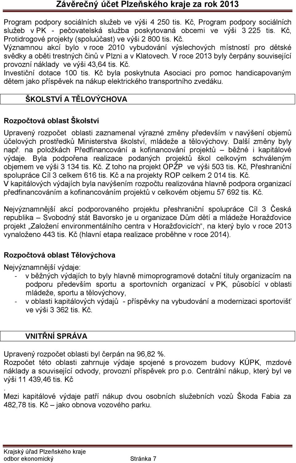 V roce 2013 byly čerpány související provozní náklady ve výši 43,64 tis. Kč. Investiční dotace 100 tis.