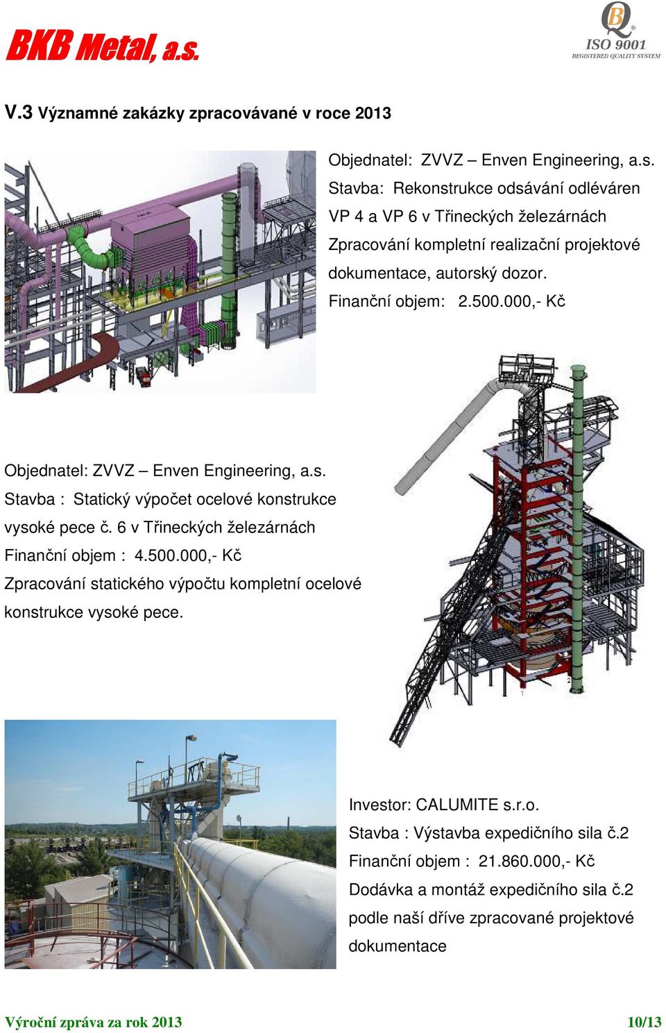 000,- Kč Objednatel: ZVVZ Enven Engineering, a.s. Stavba : Statický výpočet ocelové konstrukce vysoké pece č. 6 v Třineckých železárnách Finanční objem : 4.500.