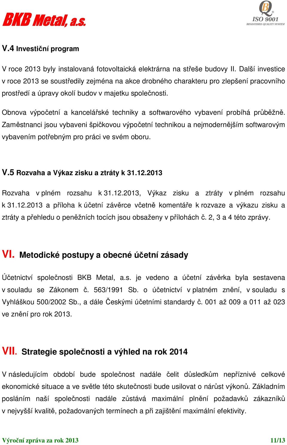 Obnova výpočetní a kancelářské techniky a softwarového vybavení probíhá průběžně.