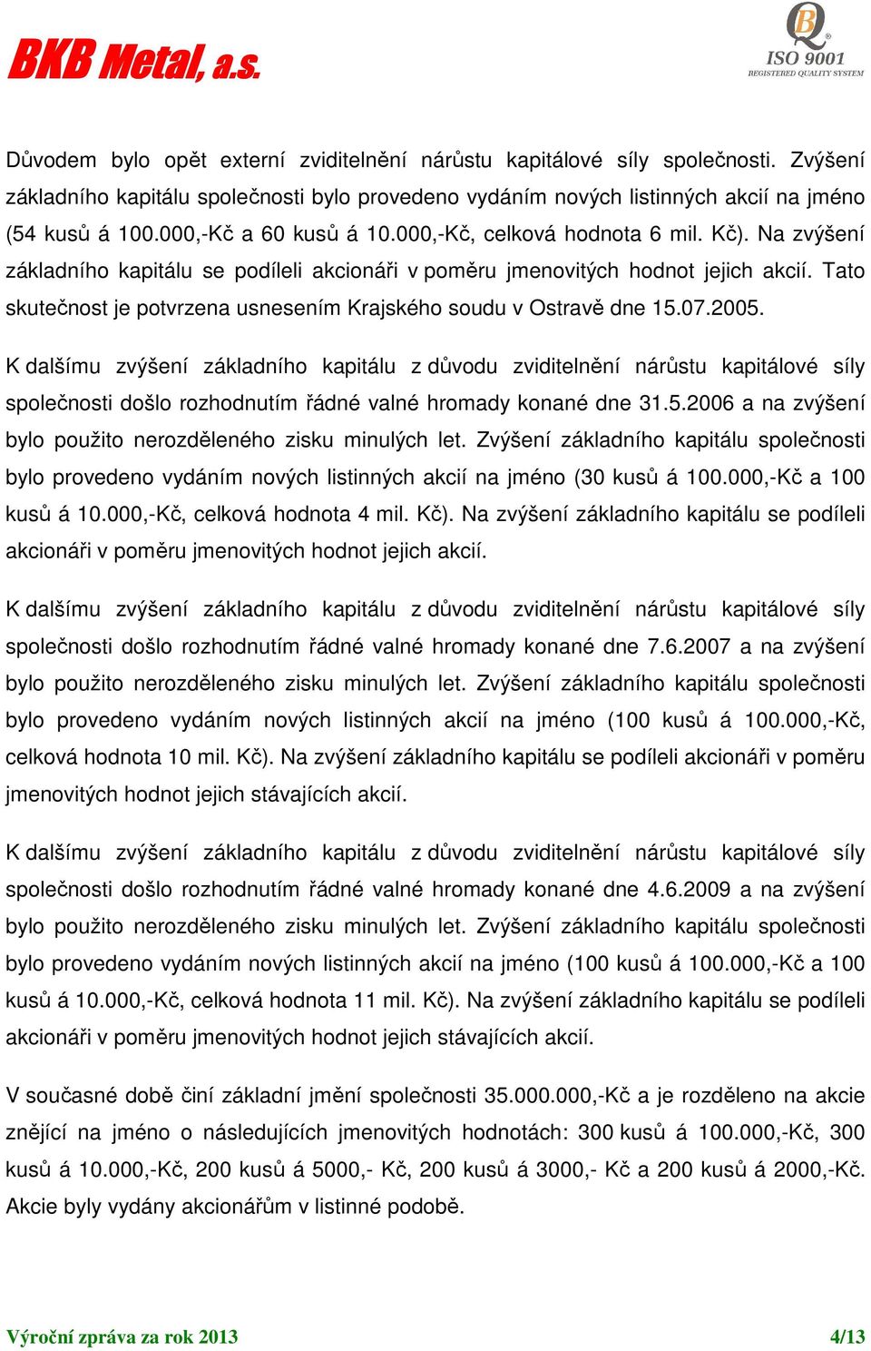 Tato skutečnost je potvrzena usnesením Krajského soudu v Ostravě dne 15.07.2005.