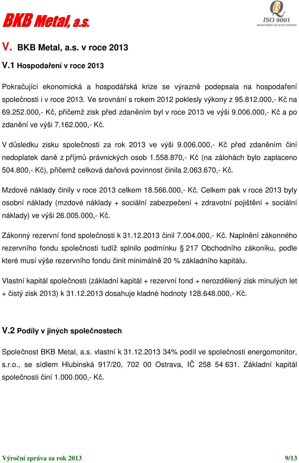 558.870,- Kč (na zálohách bylo zaplaceno 504.800,- Kč), přičemž celková daňová povinnost činila 2.063.670,- Kč. Mzdové náklady činily v roce 2013 celkem 18.566.000,- Kč.