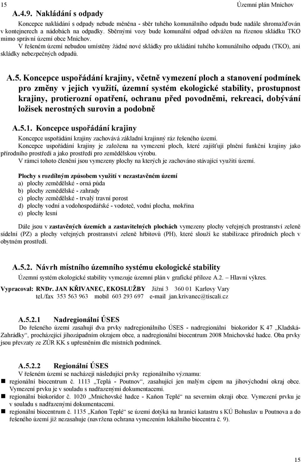 V eném území nebudou umíst ny ádné nové skládky pro ukládání tuhého komunálního odpadu (TKO), ani skládky nebezpe ných odpad. A.5.