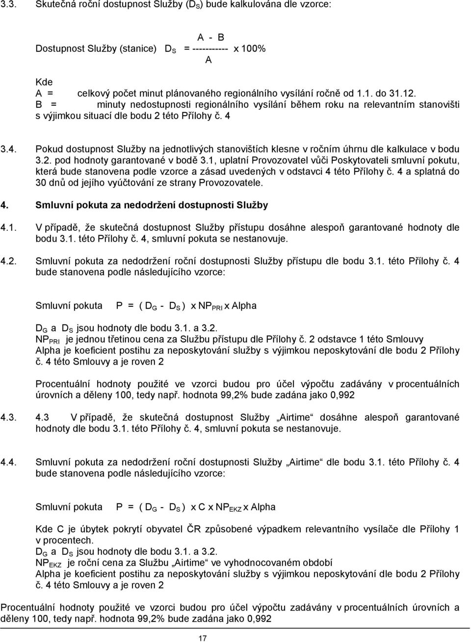 3.4. Pokud dostupnost Služby na jednotlivých stanovištích klesne v ročním úhrnu dle kalkulace v bodu 3.2. pod hodnoty garantované v bodě 3.