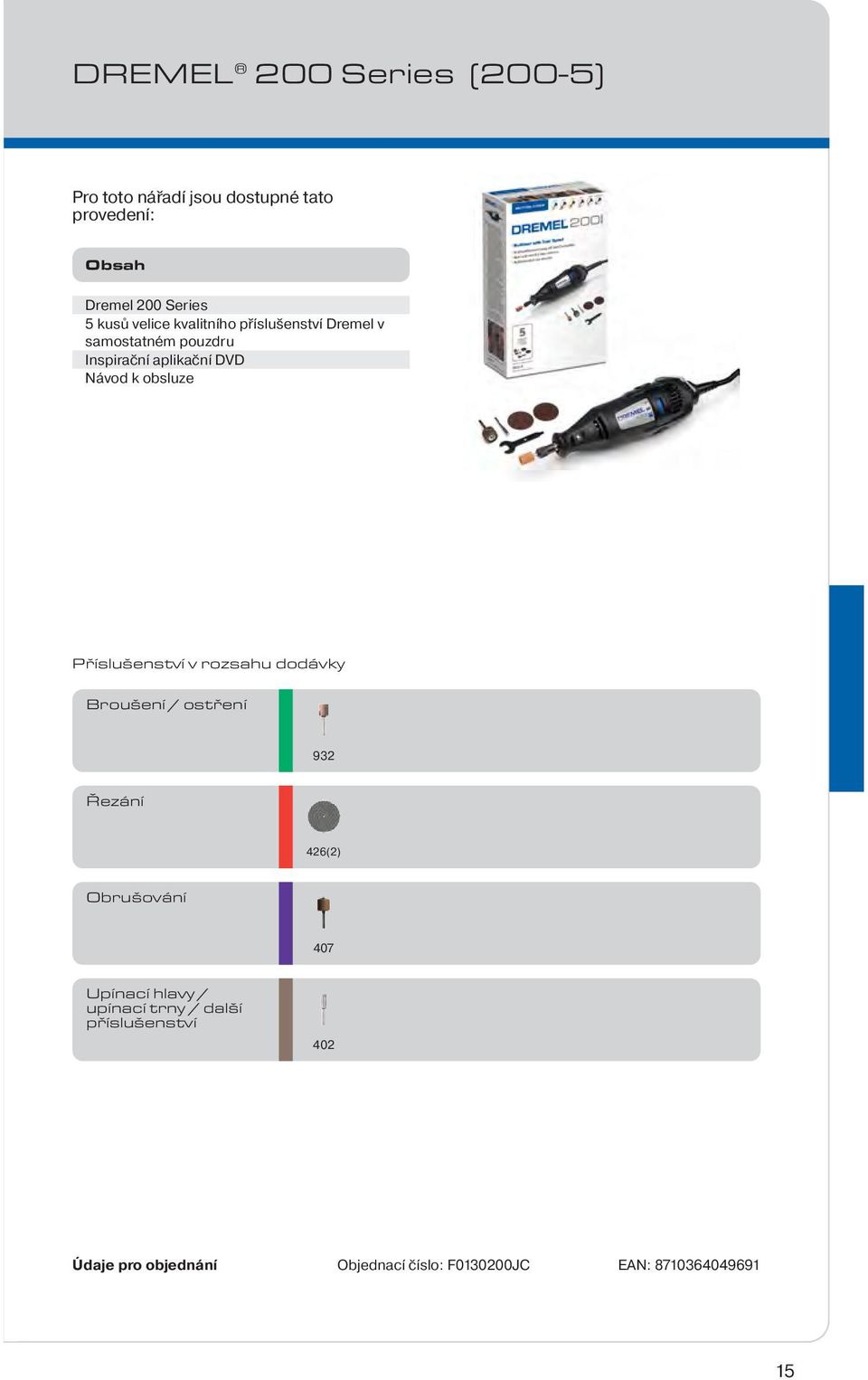 Příslušenství v rozsahu dodávky Broušení / ostření 932 Řezání 426(2) Obrušování 407 Upínací hlavy /