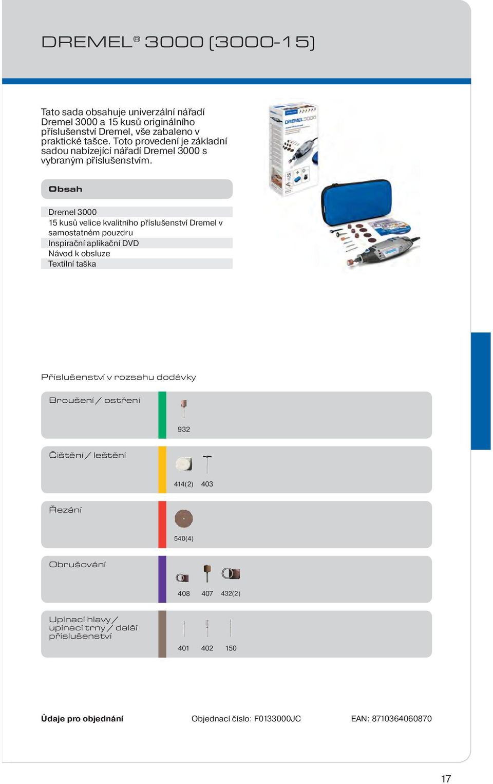 Obsah Dremel 3000 15 kusů velice kvalitního příslušenství Dremel v samostatném pouzdru Inspirační aplikační DVD Návod k obsluze Textilní taška Příslušenství v