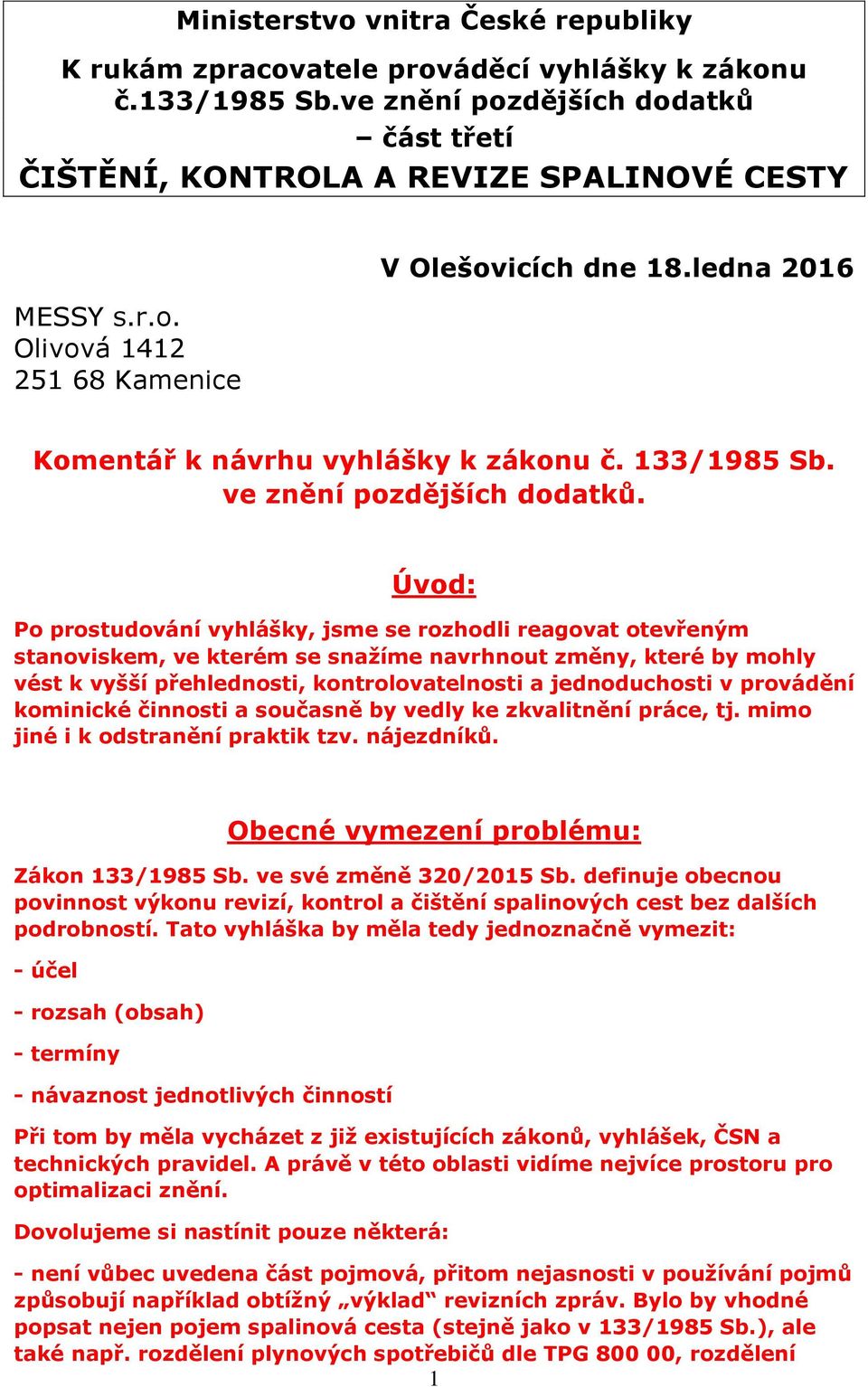 Úvod: Po prostudování vyhlášky, jsme se rozhodli reagovat otevřeným stanoviskem, ve kterém se snažíme navrhnout změny, které by mohly vést k vyšší přehlednosti, kontrolovatelnosti a jednoduchosti v