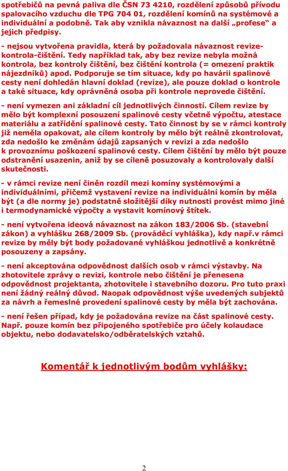 Tedy například tak, aby bez revize nebyla možná kontrola, bez kontroly čištění, bez čištění kontrola (= omezení praktik nájezdníků) apod.