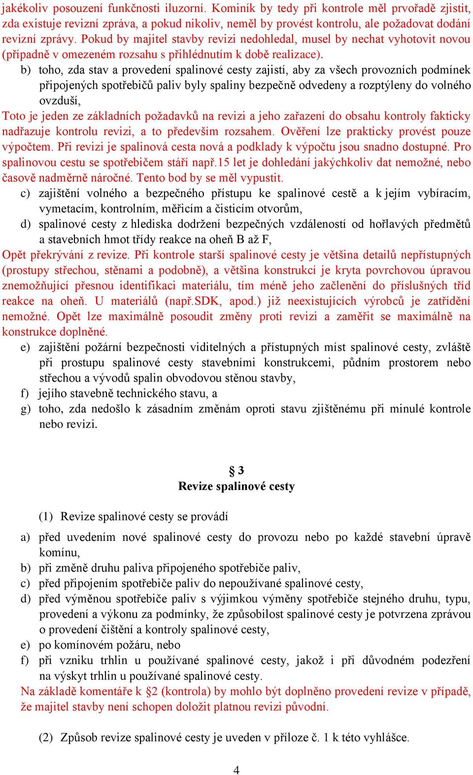 Pokud by majitel stavby revizi nedohledal, musel by nechat vyhotovit novou (případně v omezeném rozsahu s přihlédnutím k době realizace).