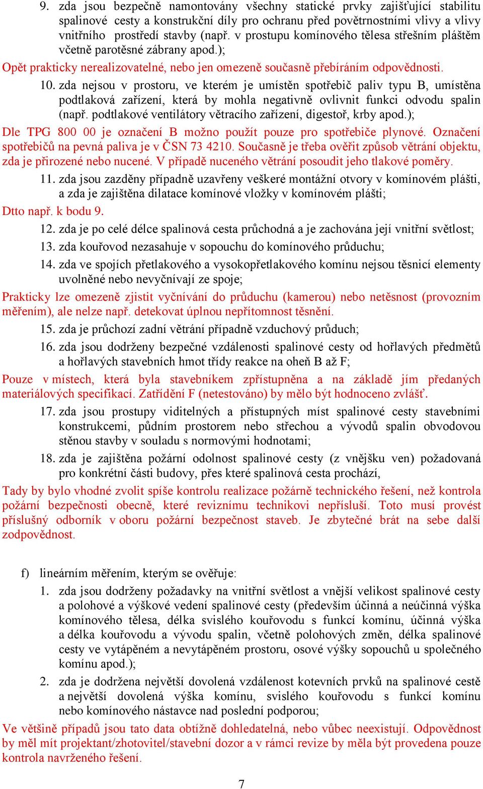 zda nejsou v prostoru, ve kterém je umístěn spotřebič paliv typu B, umístěna podtlaková zařízení, která by mohla negativně ovlivnit funkci odvodu spalin (např.