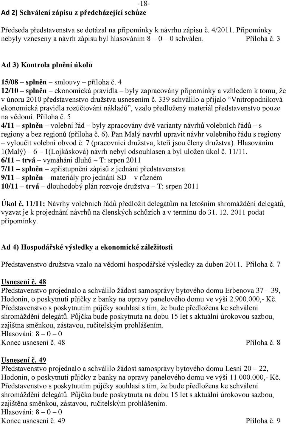 4 12/10 splněn ekonomická pravidla byly zapracovány připomínky a vzhledem k tomu, že v únoru 2010 představenstvo družstva usnesením č.