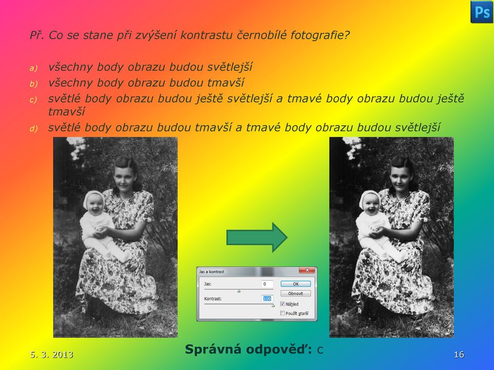 světlé body obrazu budou ještě světlejší a tmavé body obrazu budou ještě tmavší