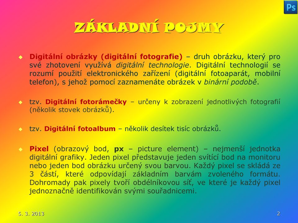 Digitální fotorámečky určeny k zobrazení jednotlivých fotografií (několik stovek obrázků). tzv. Digitální fotoalbum několik desítek tisíc obrázků.