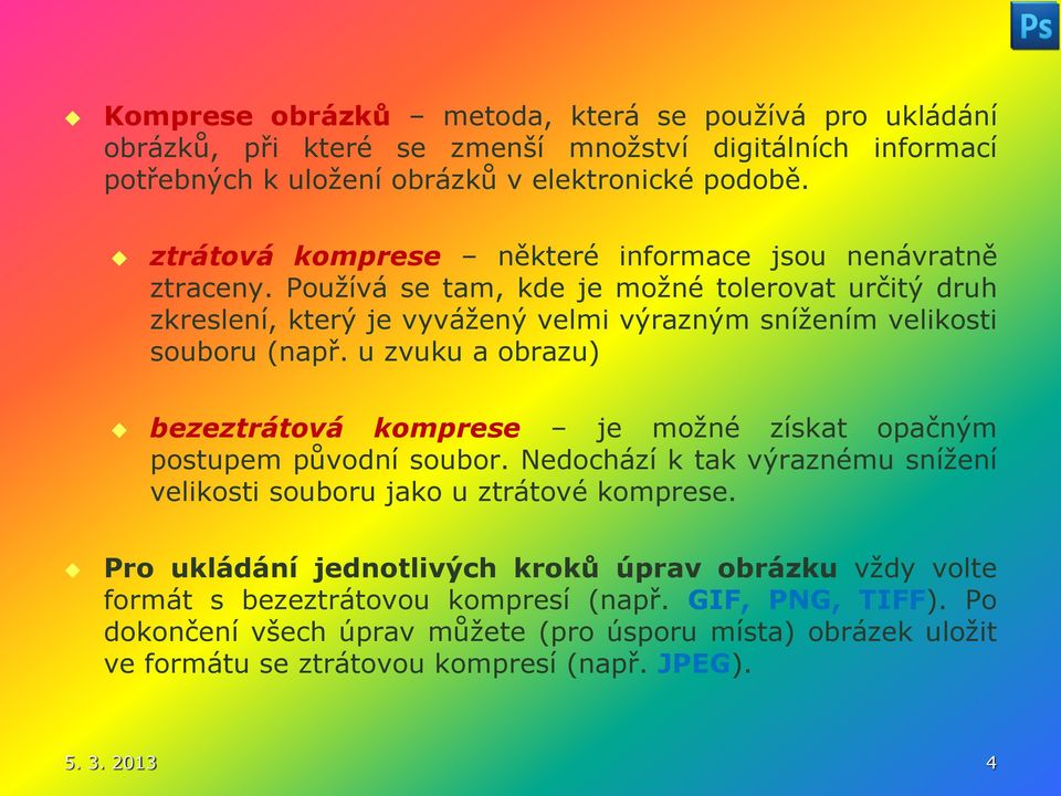 u zvuku a obrazu) bezeztrátová komprese je možné získat opačným postupem původní soubor. Nedochází k tak výraznému snížení velikosti souboru jako u ztrátové komprese.