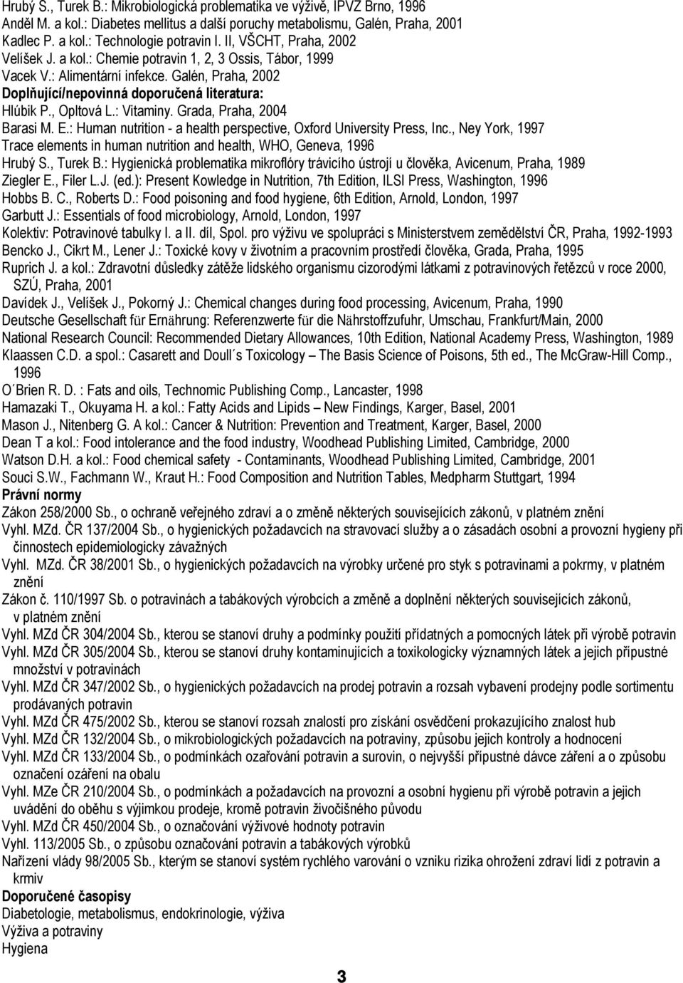 : Human nutrition - a health perspective, Oxford University Press, Inc., Ney York, 1997 Trace elements in human nutrition and health, WHO, Geneva, 1996 Hrubý S., Turek B.