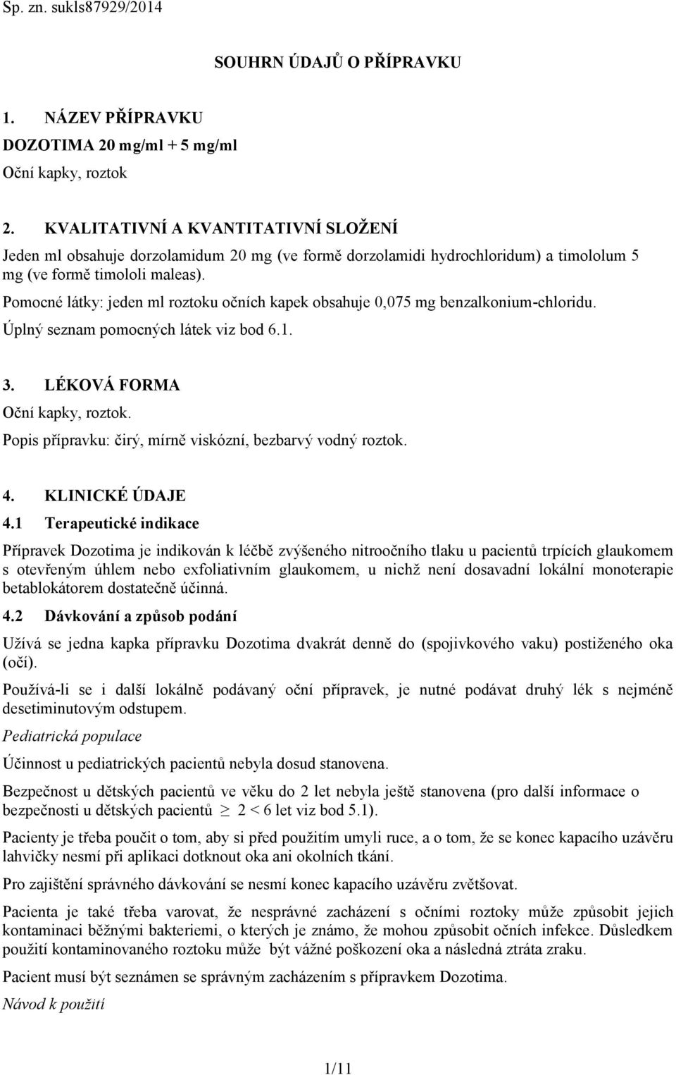 Pomocné látky: jeden ml roztoku očních kapek obsahuje 0,075 mg benzalkonium-chloridu. Úplný seznam pomocných látek viz bod 6.1. 3. LÉKOVÁ FORMA Oční kapky, roztok.