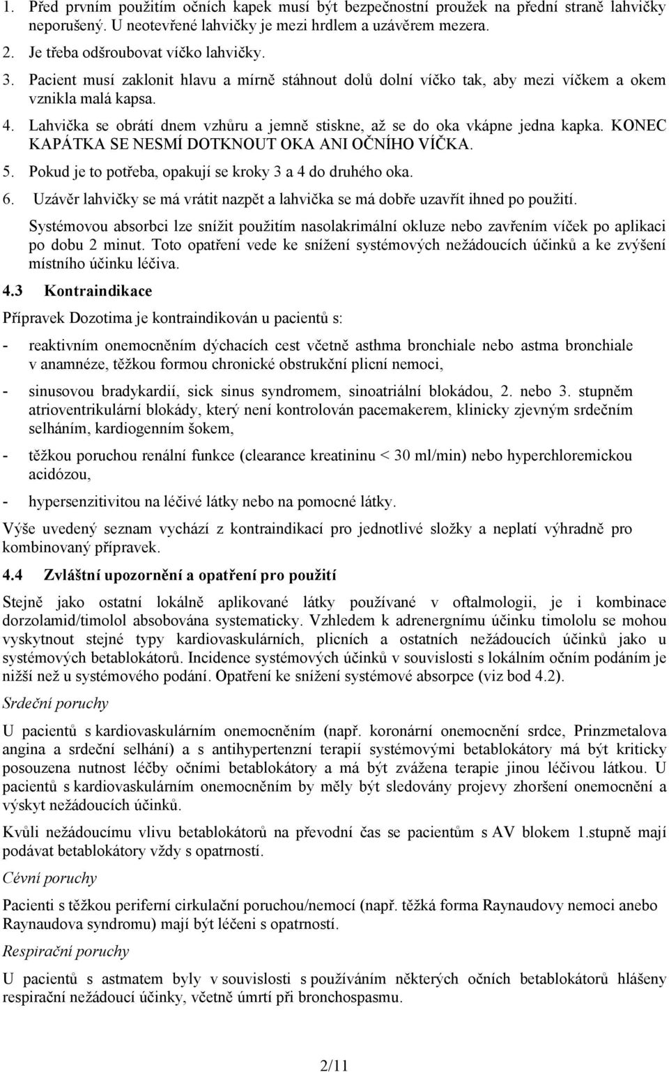 KONEC KAPÁTKA SE NESMÍ DOTKNOUT OKA ANI OČNÍHO VÍČKA. 5. Pokud je to potřeba, opakují se kroky 3 a 4 do druhého oka. 6.