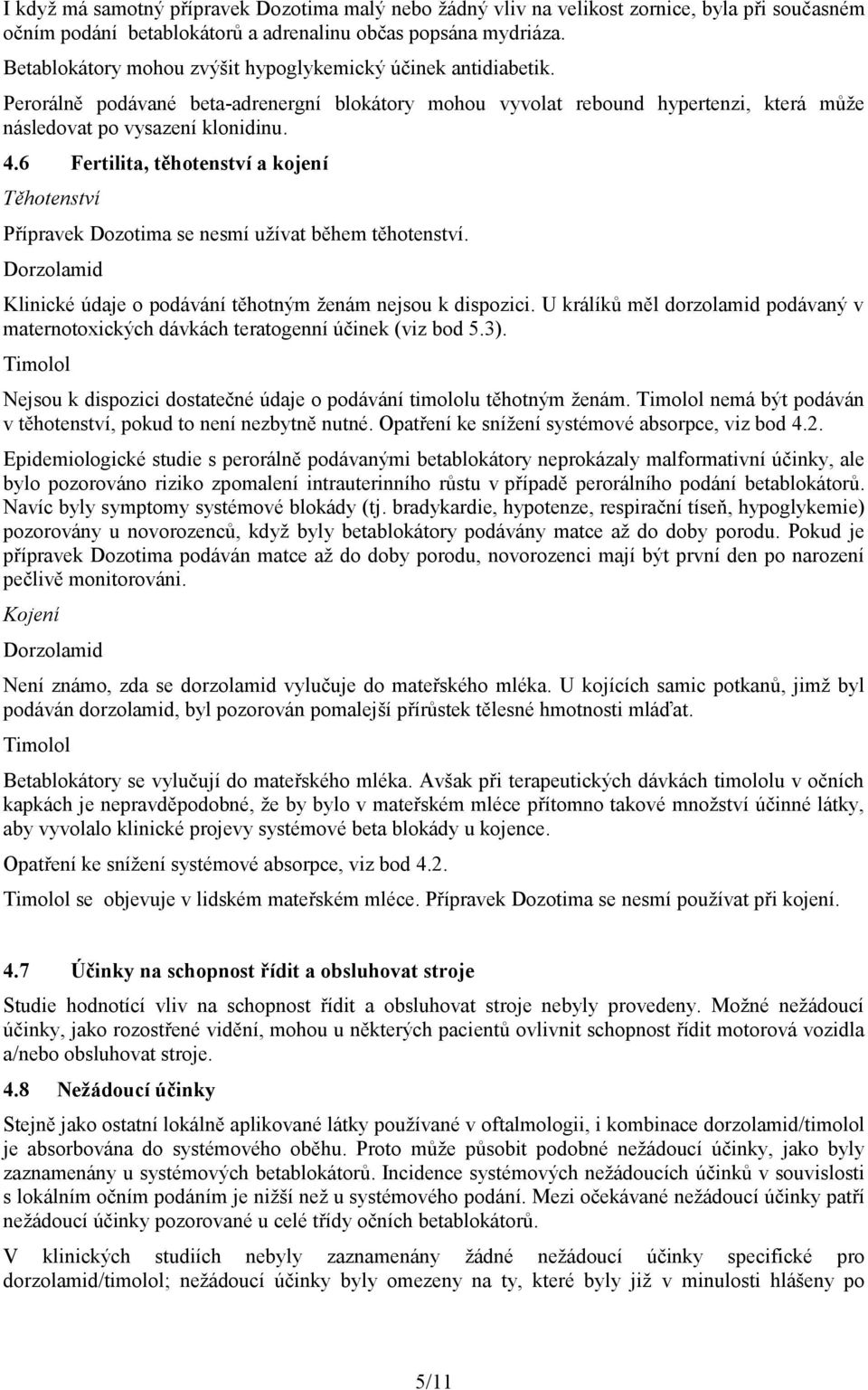 6 Fertilita, těhotenství a kojení Těhotenství Přípravek Dozotima se nesmí užívat během těhotenství. Dorzolamid Klinické údaje o podávání těhotným ženám nejsou k dispozici.