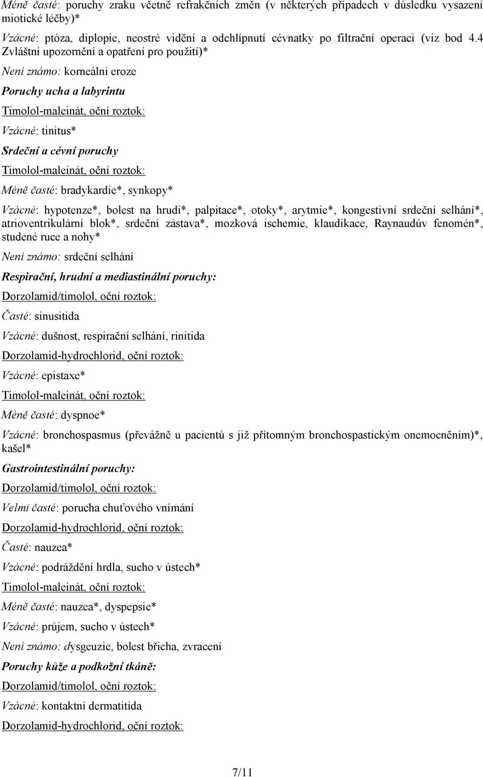 4 Zvláštní upozornění a opatření pro použití)* Není známo: korneální eroze Poruchy ucha a labyrintu Vzácné: tinitus* Srdeční a cévní poruchy Méně časté: bradykardie*, synkopy* Vzácné: hypotenze*,