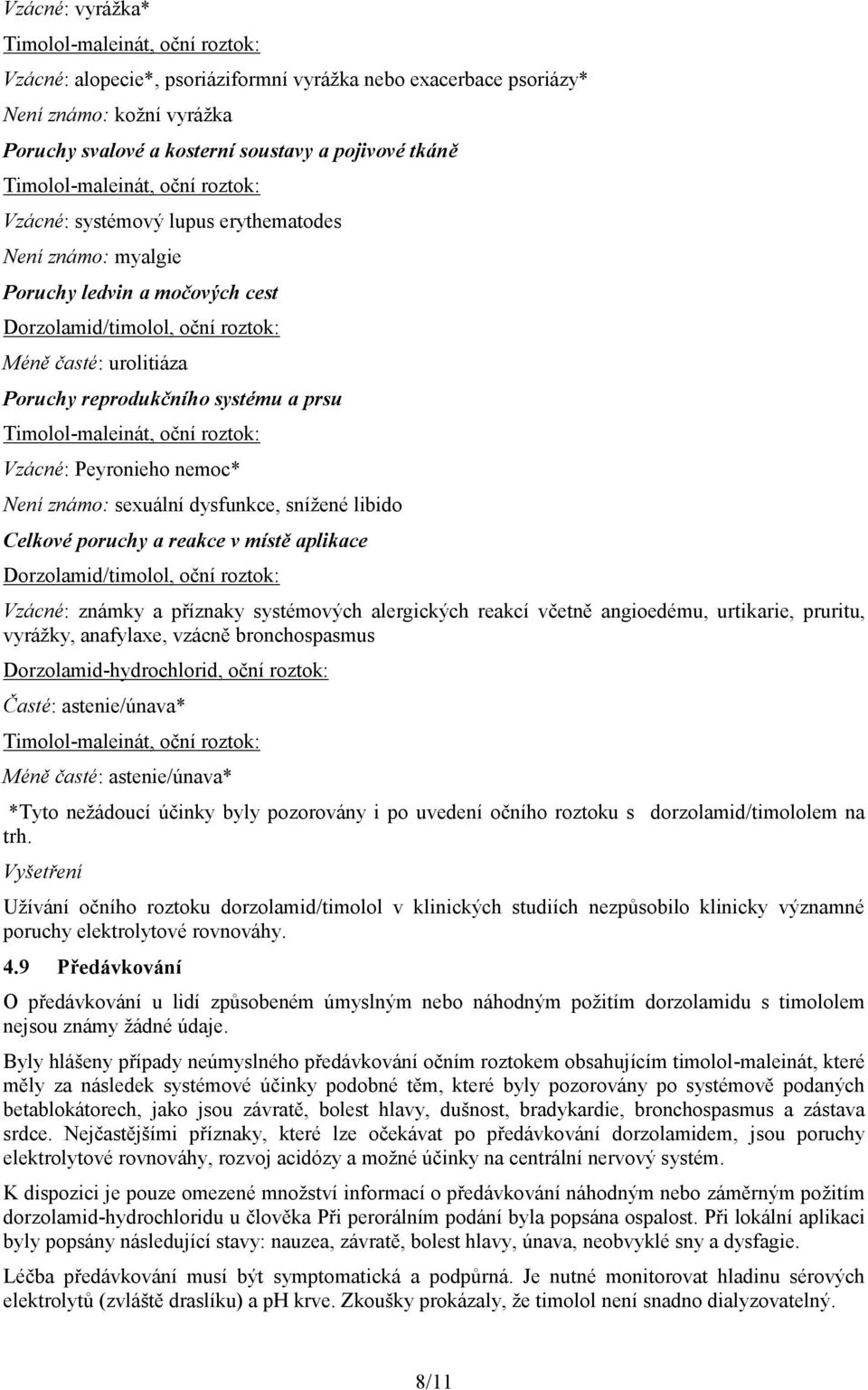 Celkové poruchy a reakce v místě aplikace Vzácné: známky a příznaky systémových alergických reakcí včetně angioedému, urtikarie, pruritu, vyrážky, anafylaxe, vzácně bronchospasmus Časté: