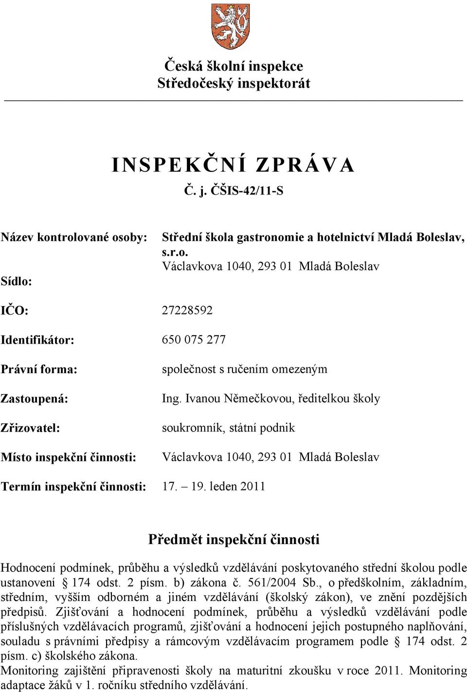 leden 2011 Předmět inspekční činnosti Hodnocení podmínek, průběhu a výsledků vzdělávání poskytovaného střední školou podle ustanovení 174 odst. 2 písm. b) zákona č. 561/2004 Sb.