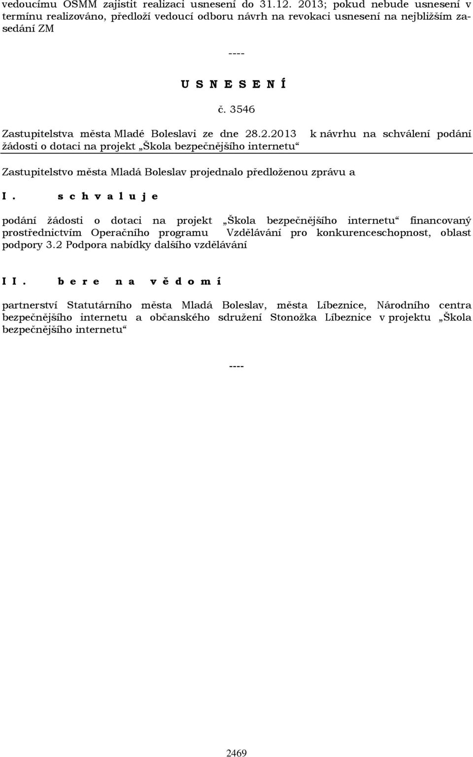 .2.2013 k návrhu na schválení podání žádosti o dotaci na projekt Škola bezpečnějšího internetu podání žádosti o dotaci na projekt Škola bezpečnějšího internetu financovaný prostřednictvím