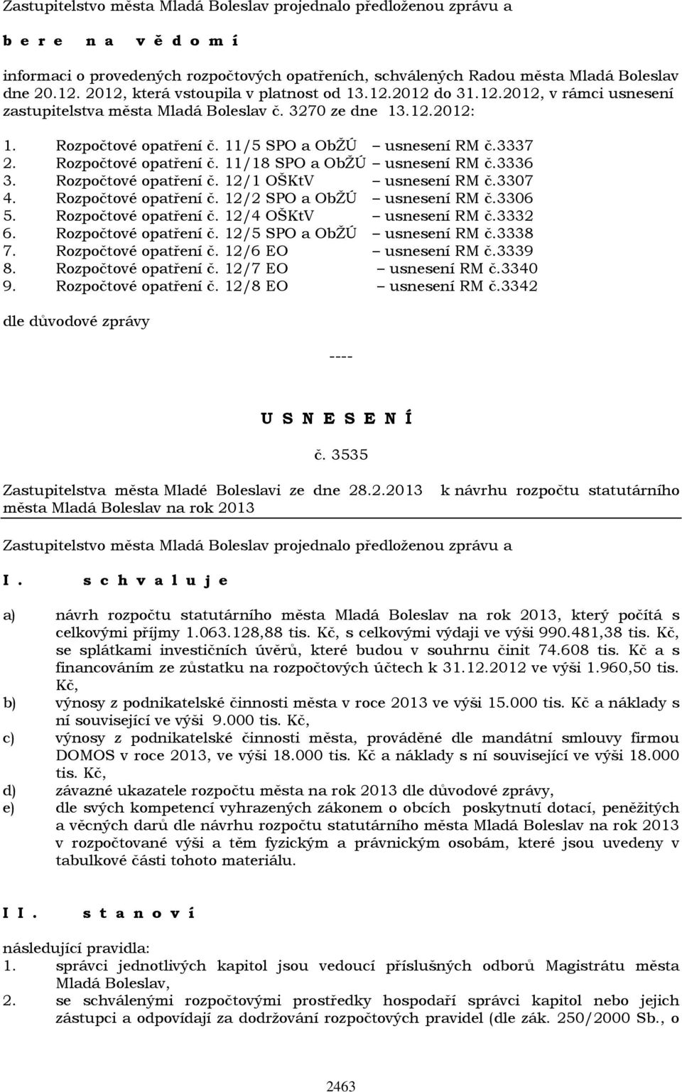 3307 4. Rozpočtové opatření č. 12/2 SPO a ObŽÚ usnesení RM č.3306 5. Rozpočtové opatření č. 12/4 OŠKtV usnesení RM č.3332 6. Rozpočtové opatření č. 12/5 SPO a ObŽÚ usnesení RM č.3338 7.