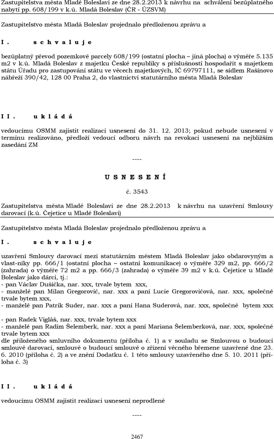 Mladá Boleslav z majetku České republiky s příslušností hospodařit s majetkem státu Úřadu pro zastupování státu ve věcech majetkových, IČ 69797111, se sídlem Rašínovo nábřeží 390/42, 128 00 Praha 2,